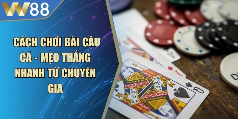 Cách Chơi Bài Câu Cá