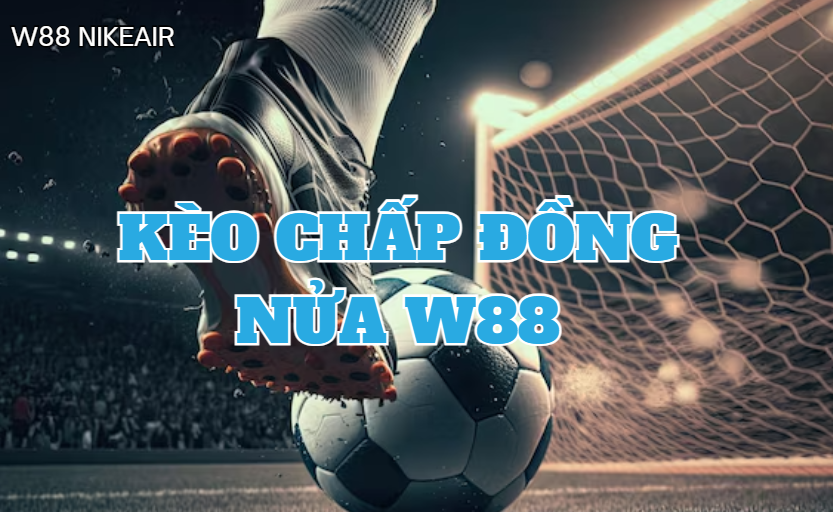 Kèo chấp đồng nửa W88 Kèo chấp đồng nửa W88