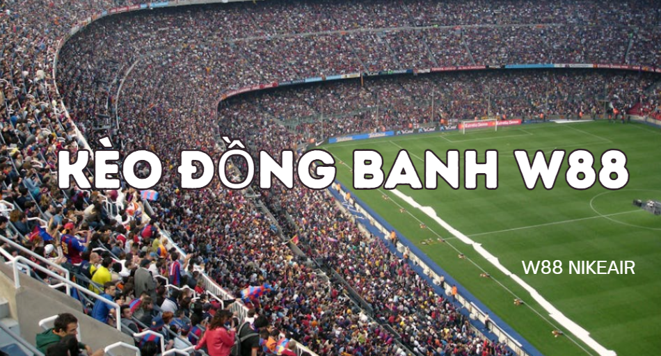 Kèo đồng banh W88 Kèo đồng banh W88