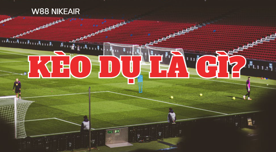 Kèo dụ là gì? Kèo dụ là gì?