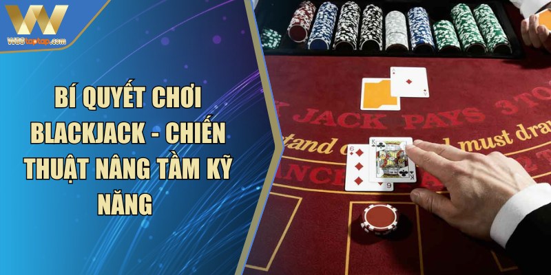 Bí Quyết Chơi Blackjack
